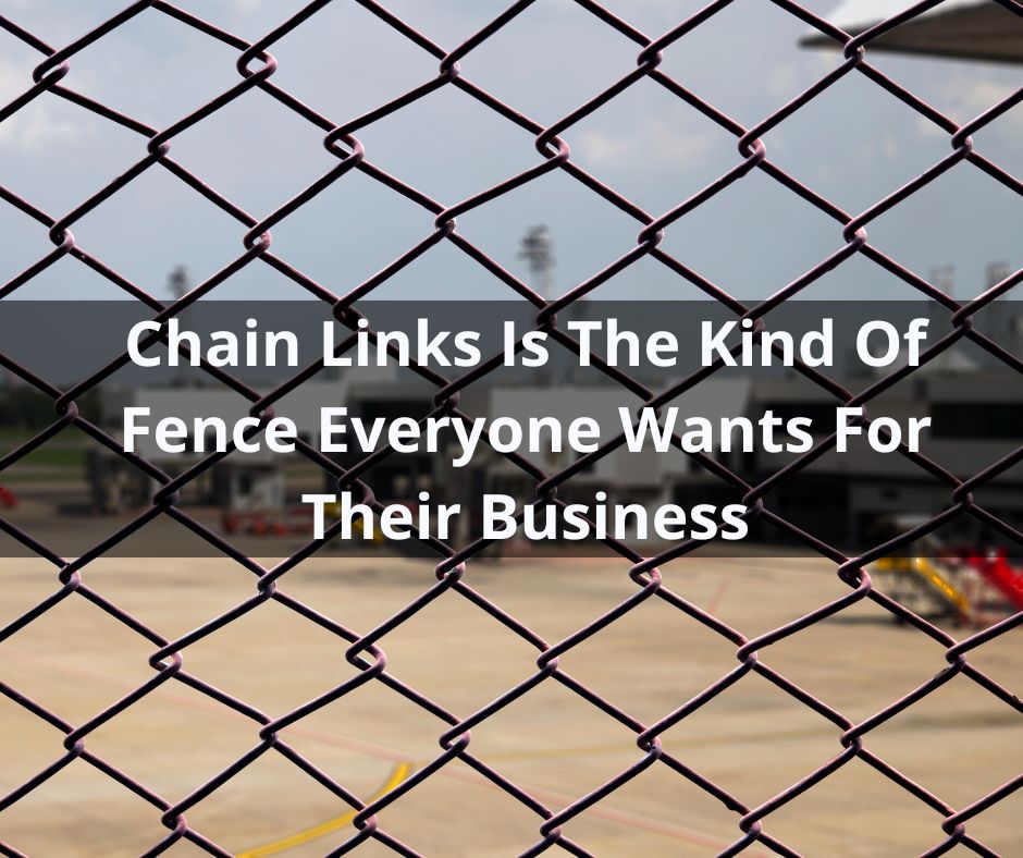 Chain Links Is The Kind Of Fence Everyone Wants For Their Business